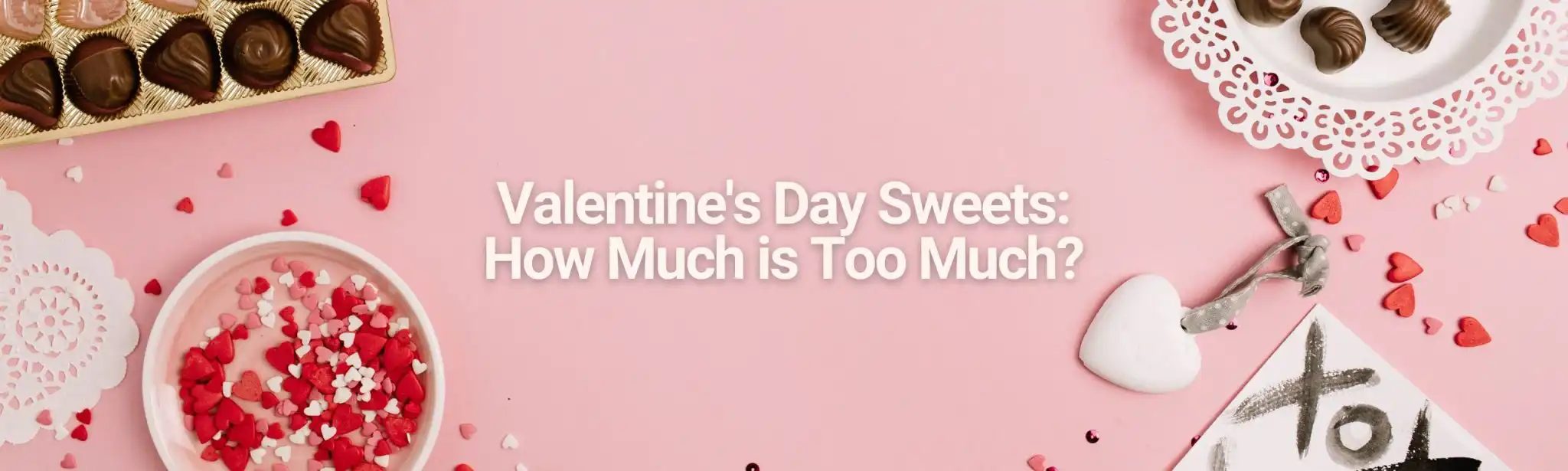 Valentine's Day Sweets: How Much is Too Much?
