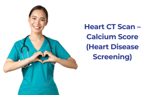 Heart CT Scan – Calcium Score (Heart Disease Screening)