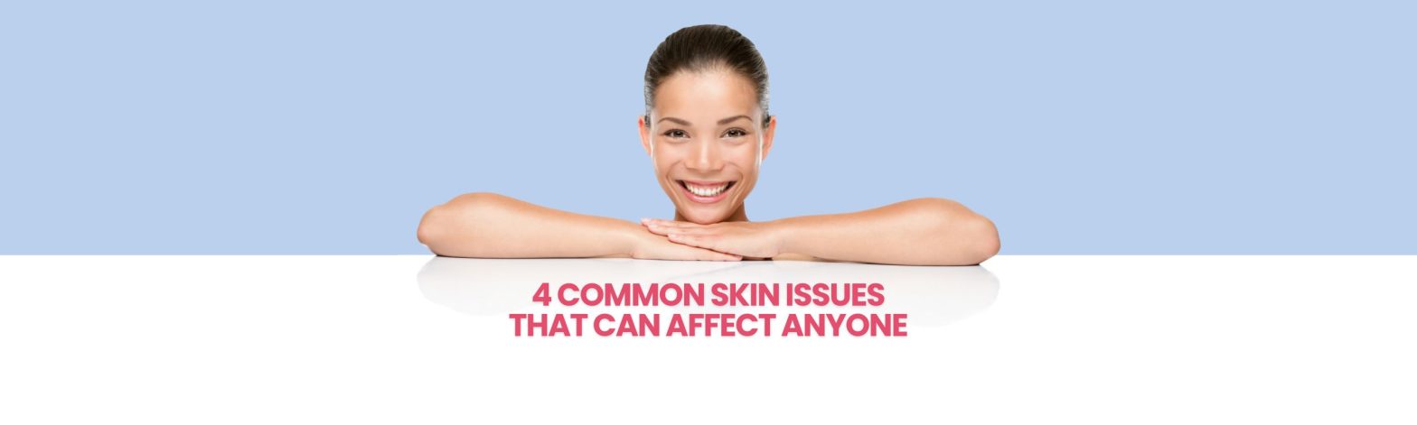4 common skin issues that can affect anyone