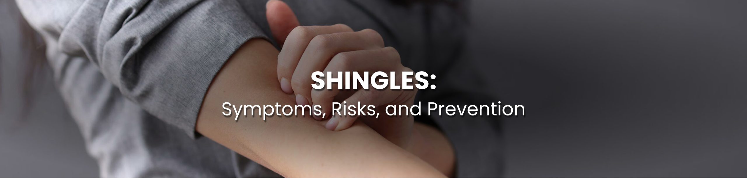 Shingles: Symptoms, Risks, and How to Protect Yourself