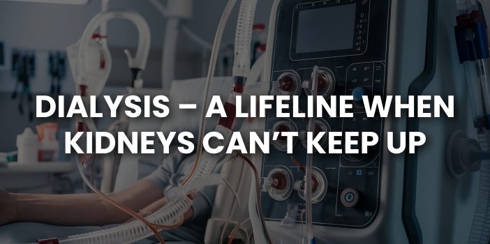Dialysis: A Lifeline When Kidneys Can’t Keep Up